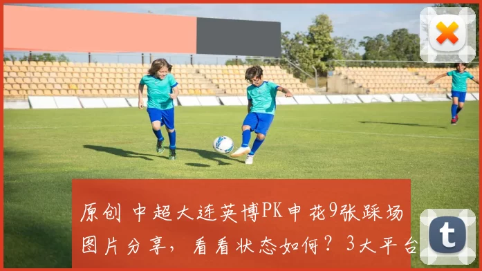 原创 中超大连英博PK申花9张踩场图片分享，看看状态如何？3大平台直播