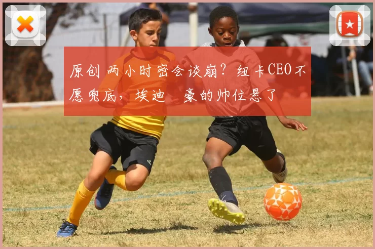 原创 两小时密会谈崩？纽卡CEO不愿兜底，埃迪・豪的帅位悬了