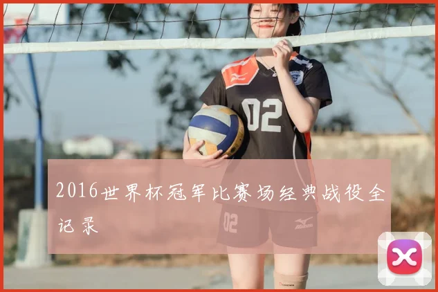 2016世界杯冠军比赛场经典战役全记录