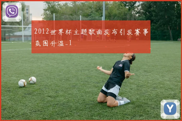 2012世界杯主题歌曲发布引发赛事氛围升温_1
