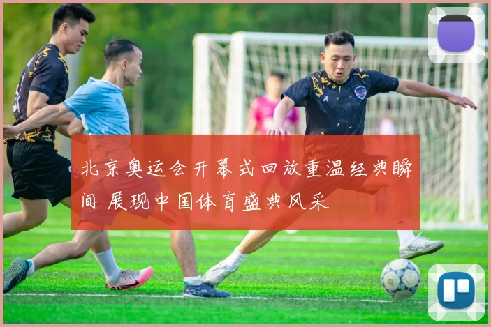 北京奥运会开幕式回放重温经典瞬间 展现中国体育盛典风采
