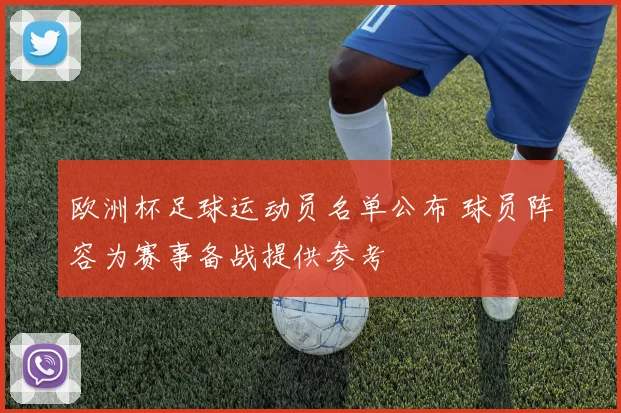 欧洲杯足球运动员名单公布 球员阵容为赛事备战提供参考